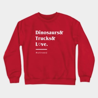 Dinosaurs and Trucks and Love Crewneck Sweatshirt